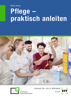 Pflege – praktisch anleiten von Bierschenk,  Lena, Hildebrandt,  Tanja, Hollmann,  Niels, Mörschel,  Andrea, Nobles,  Sabine, Speckenbach,  Urte, Wächter,  Corinna, Welzenbach,  Ina