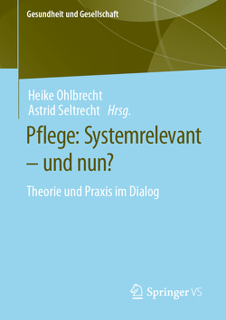 Pflege: Systemrelevant – und nun? von Ohlbrecht,  Heike, Seltrecht,  Astrid