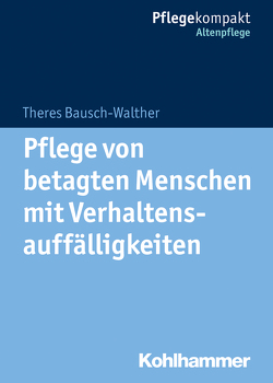 Pflege von betagten Menschen mit Verhaltensauffälligkeiten von Bausch-Walther,  Theres