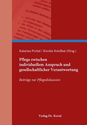 Pflege zwischen individuellem Anspruch und gesellschaftlicher Verantwortung von Ketelhut,  Kerstin, Prchal,  Katarina