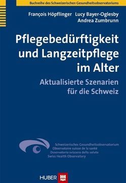 Pflegebedürftigkeit und Langzeitpflege im Alter von Bayer-Oglesby,  Lucy, Hoepflinger,  François, Zumbrunn,  Andrea