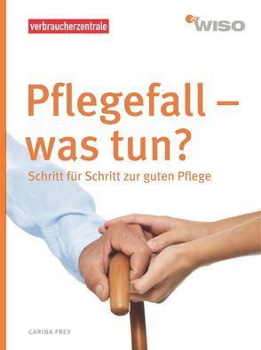 Pflegefall – was tun? von Frey,  Carina