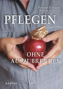 Pflegen ohne auszubrennen von Perner,  Rotraud A. & Roman A.