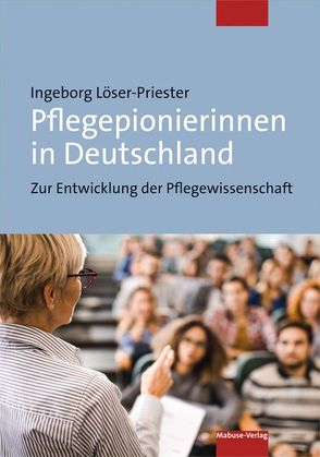 Pflegepionierinnen in Deutschland von Löser-Priester,  Ingeborg