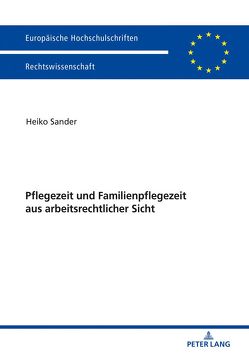 Pflegezeit und Familienpflegezeit aus arbeitsrechtlicher Sicht von Sander,  Heiko