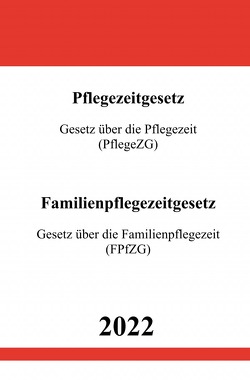 Pflegezeitgesetz (PflegeZG) & Familienpflegezeitgesetz (FPfZG) 2022 von Studier,  Ronny