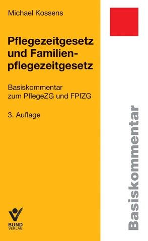 Pflegezeitgesetz und Familienpflegezeitgesetz von Kossens,  Michael