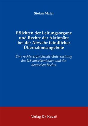 Pflichten der Leitungsorgane und Rechte der Aktionäre bei der Abwehr feindlicher Übernahmeangebote von Maier,  Stefan