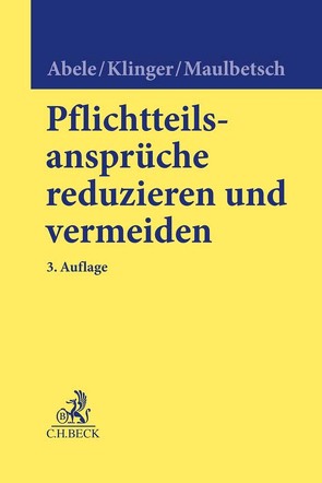 Pflichtteilsansprüche reduzieren und vermeiden von Abele,  Armin, Klinger,  Bernhard F., Maulbetsch,  Thomas