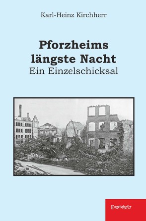 Pforzheims längste Nacht – Ein Einzelschicksal von Kirchherr,  Karl-Heinz