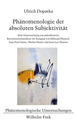 Phänomenologie der absoluten Subjektivität von Bedorf,  Thomas, Dopatka,  Ulrich