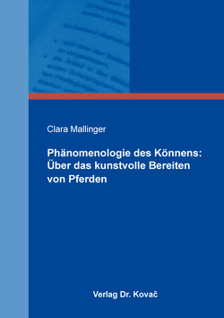 Phänomenologie des Könnens: Über das kunstvolle Bereiten von Pferden von Mallinger,  Clara