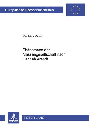 Phänomene der Massengesellschaft nach Hannah Arendt von Meier,  Matthias