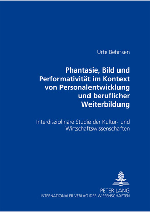 «Phantasie, Bild und Performativität im Kontext von Personalentwicklung und beruflicher Weiterbildung» von Behnsen,  Urte