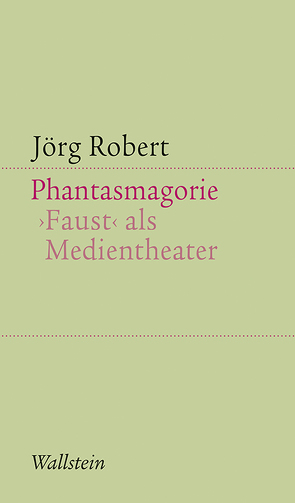 Phantasmagorie. Faust als Medientheater von Robert,  Jörg