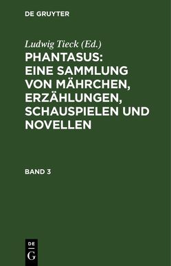 Ludwig Tieck’s Schriften / Phantasus: Eine Sammlung von Mährchen, Erzählungen, Schauspielen und Novellen von Tieck,  Ludwig