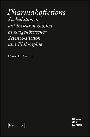 Pharmakofictions – Spekulationen mit prekären Stoffen in zeitgenössischer Science-Fiction und Philosophie von Dickmann,  Georg