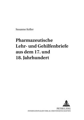 Pharmazeutische Lehr- und Gehilfenbriefe aus dem 17. und 18. Jahrhundert von Keller,  Susanne