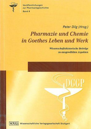 Pharmazie und Chemie in Goethes Leben und Werk von Dilg,  Peter