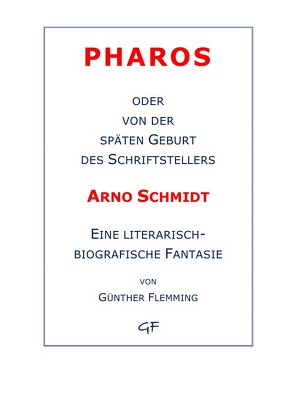 Pharos oder von der späten Geburt des Schriftstellers Arno Schmidt von Flemming,  Günther