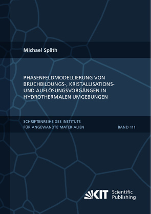 Phasenfeldmodellierung von Bruchbildungs-, Kristallisations- und Auflösungsvorgängen in hydrothermalen Umgebungen von Späth,  Michael