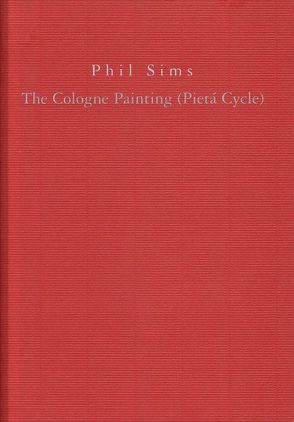 Phil Sims: The Cologne Paintings (Pietá Cycle) von Schreier,  Christoph