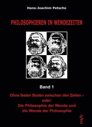 Philiophieren in Wendezeiten / Ohne festen Boden zwischen den Zeilen – oder: Die Philosophie der Wende und die Wende der Philosophie von Petsche,  Hans-Joachim