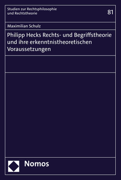Philipp Hecks Rechts- und Begriffstheorie und ihre erkenntnistheoretischen Voraussetzungen von Schulz,  Maximilian