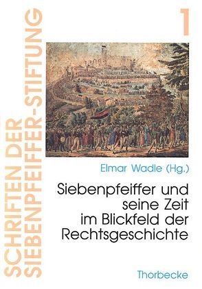 Philipp Jakob Siebenpfeiffer und seine Zeit im Blickfeld der Rechtsgeschichte von Wadle,  Elmar