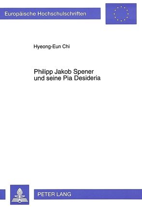 Philipp Jakob Spener und seine Pia Desideria von Chi,  Hyeong-Eun
