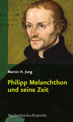 Philipp Melanchthon und seine Zeit von Jung,  Martin H.