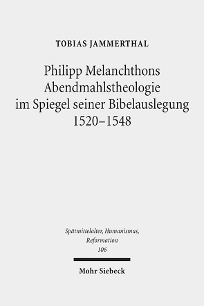 Philipp Melanchthons Abendmahlstheologie im Spiegel seiner Bibelauslegung 1520-1548 von Jammerthal,  Tobias