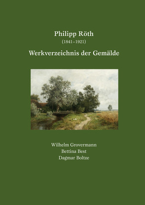 Philipp Röth (1841–1921) – Werkverzeichnis der Gemälde von Best,  Bettina, Boltze,  Dagmar, Grovermann,  Wilhelm