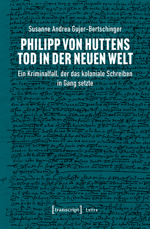 Philipp von Huttens Tod in der Neuen Welt von Gujer-Bertschinger,  Susanne Andrea