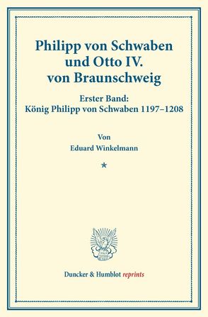 Philipp von Schwaben und Otto IV. von Braunschweig. von Winkelmann,  Eduard