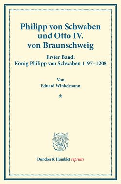 Philipp von Schwaben und Otto IV. von Braunschweig. von Winkelmann,  Eduard