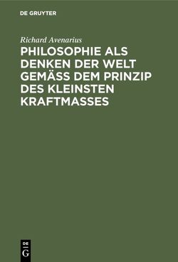 Philosophie als Denken der Welt gemäß dem Prinzip des kleinsten Kraftmaßes von Avenarius,  Richard