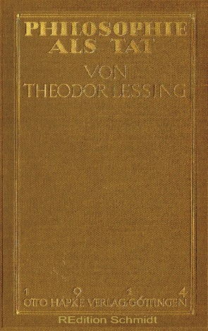 Philosophie als Tat von Lessing,  Theodor, Schmidt,  Bernhard J.