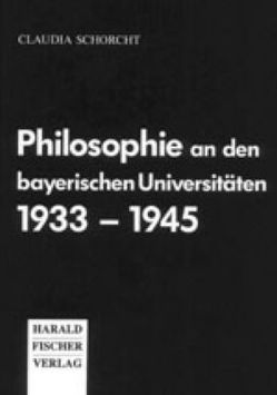 Philosophie an den bayerischen Universitäten 1933-1945 von Schorcht,  Claudia