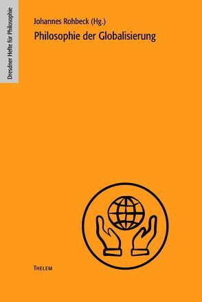Philosophie der Globalisierung von Rentsch,  Thomas, Rohbeck,  Johannes