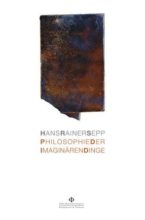 Philosophie der imaginären Dinge von Sepp,  Hans Rainer
