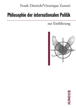 Philosophie der internationalen Politik zur Einführung von Dietrich,  Frank, Zanetti,  Véronique