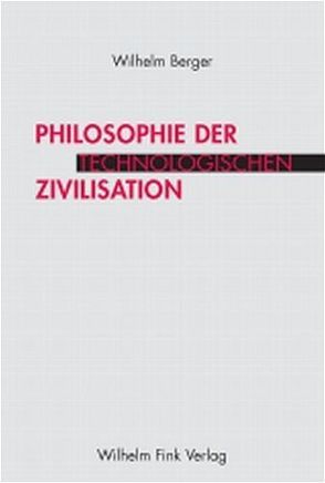 Philosophie der technologischen Zivilisation von Berger,  Wilhelm