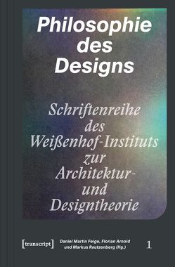 Philosophie des Designs von Arnold,  Florian, Feige,  Daniel Martin, Rautzenberg,  Markus