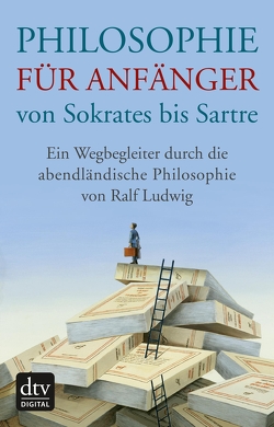 Philosophie für Anfänger von Sokrates bis Sartre von Ludwig,  Ralf