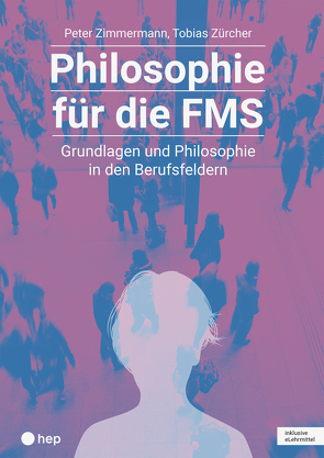 Philosophie für die FMS (Print inkl. eLehrmittel) von Zimmermann,  Peter, Zürcher,  Tobias