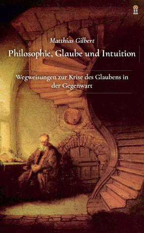 Philosophie, Glaube und Intuition von Gilbert,  Matthias