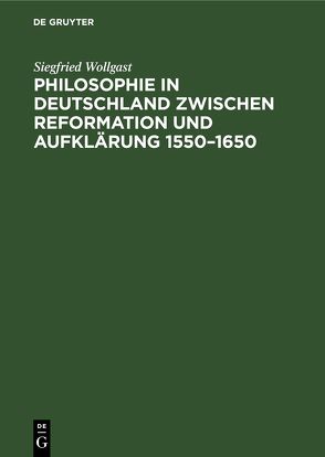Philosophie in Deutschland zwischen Reformation und Aufklärung 1550–1650 von Wollgast,  Siegfried