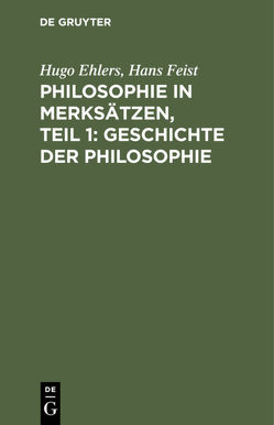 Philosophie in Merksätzen, Teil 1: Geschichte der Philosophie von Ehlers,  Hugo, Feist,  Hans