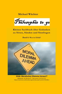 Philosophie to go / Philosophie to go – Band 6: Was ist Ethik? von Wächter,  Michael